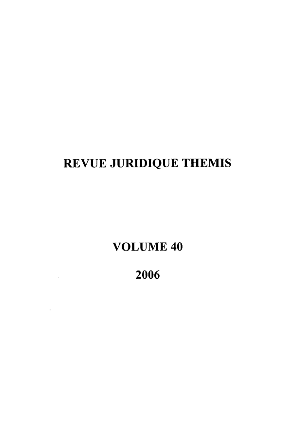 handle is hein.journals/revjurns40 and id is 1 raw text is: REVUE JURIDIQUE THEMIS
VOLUME 40
2006


