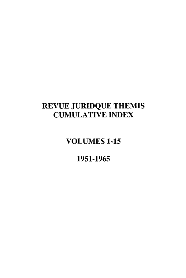 handle is hein.journals/revjurnsold16 and id is 1 raw text is: REVUE JURIDQUE THEMIS
CUMULATIVE INDEX
VOLUMES 1-15
1951-1965


