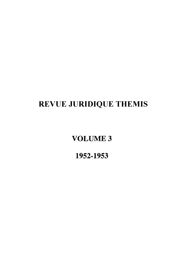 handle is hein.journals/revjurnsold3 and id is 1 raw text is: REVUE JURIDIQUE THEMIS
VOLUME 3
1952-1953


