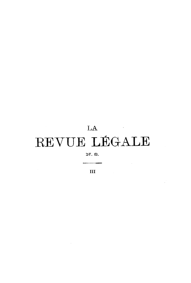 handle is hein.journals/revuleg25 and id is 1 raw text is: LA
REVUE LEGALE
III S.
III


