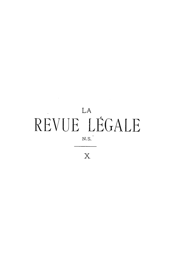 handle is hein.journals/revuleg32 and id is 1 raw text is: LA
REVUE LEGALE
N. S.
x


