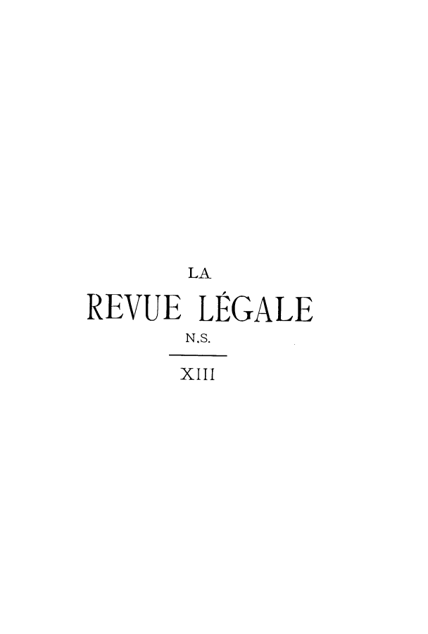 handle is hein.journals/revuleg35 and id is 1 raw text is: LA
REVUE LEGALE
N.S.
XIII


