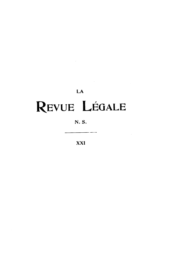 handle is hein.journals/revuleg43 and id is 1 raw text is: LA
REVUE LEGALE
N. S.
XXI



