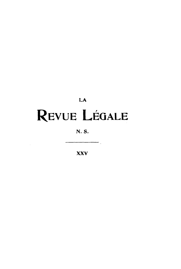 handle is hein.journals/revuleg47 and id is 1 raw text is: LA
REVUE LEGALE
N. S.
xxv


