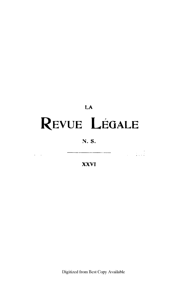 handle is hein.journals/revuleg48 and id is 1 raw text is: LA
REVUE LEGALE
N. S.
XXVI

Digitized from Best Copy Available


