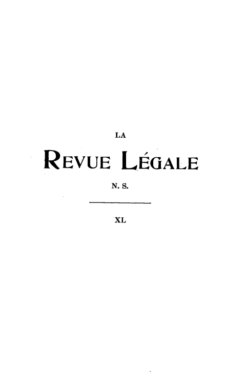 handle is hein.journals/revuleg62 and id is 1 raw text is: LA
REVUE LEGALE
N. S.
XL


