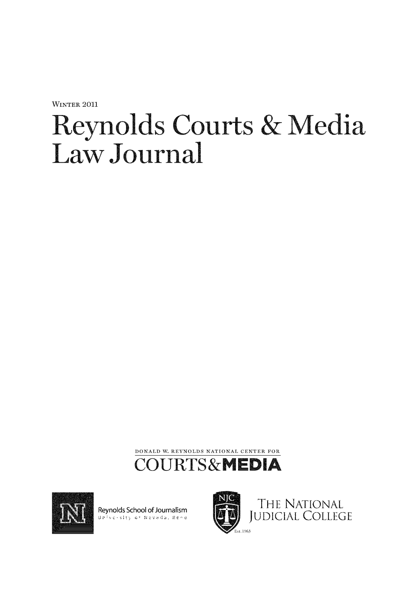 handle is hein.journals/reycome1 and id is 1 raw text is: WVINTER 2011
Reynolds Courts & Media
Law Journal
DONALD W. REYNOLDS NATIONAL CENTER FOR
COURTS&MEDIA

Reynolds School of Journalism

THE NATIONAL
JUDICIAL COLLEGE
Est.1963


