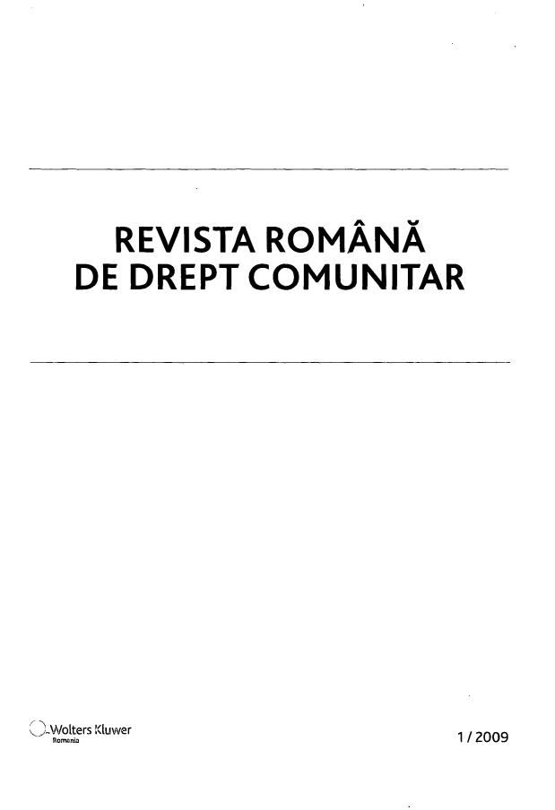 handle is hein.journals/rianrwioe7 and id is 1 raw text is: 














   REVISTA   ROMÁNÁ

DE  DREPT   COMUNITAR


KjWolters 2(uwer
  Romaffla


1/2009


