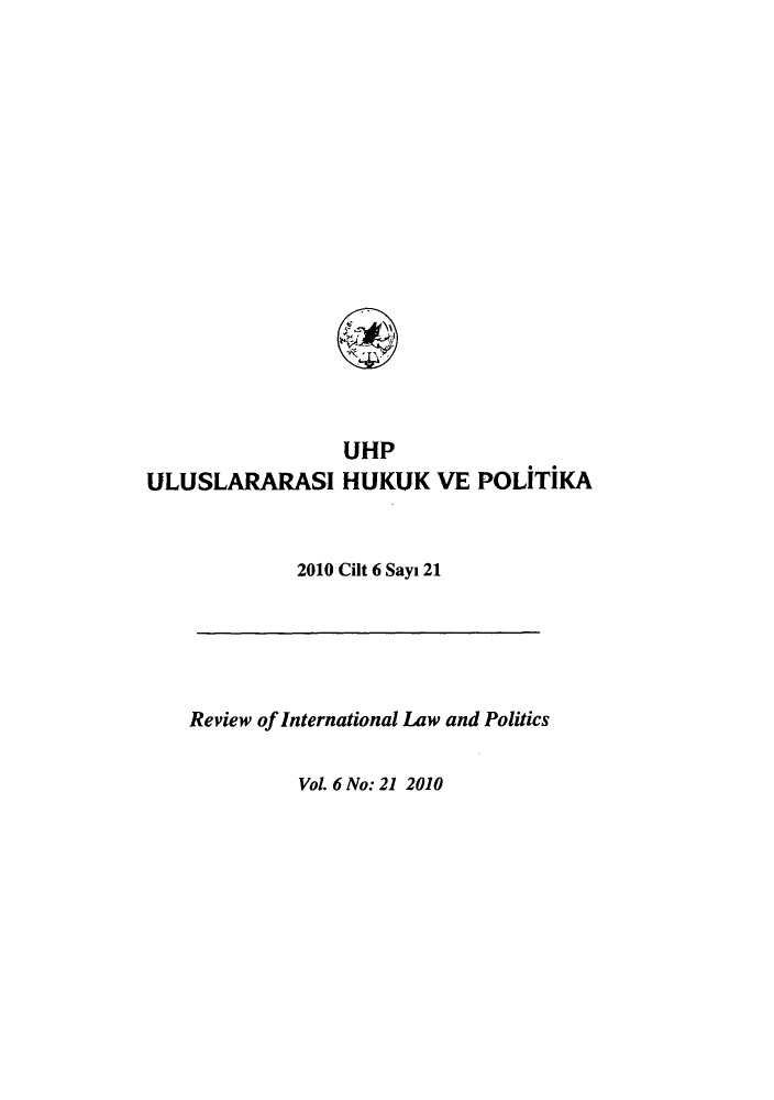 handle is hein.journals/rinlp6 and id is 1 raw text is: ULUSLARARASI

UHP
HUKUK VE POLITIKA

2010 Cilt 6 Say 21

Review of International Law and Politics

Vol. 6 No: 21 2010


