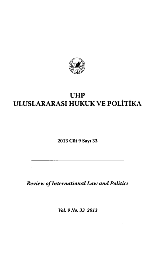handle is hein.journals/rinlp9 and id is 1 raw text is: ULUSLARARASI

UHP
HUKUK VE POLITIKA

2013 Cilt 9 Says 33

Review ofInternational Law and Politics

Vol. 9 No. 33 2013

4 0



