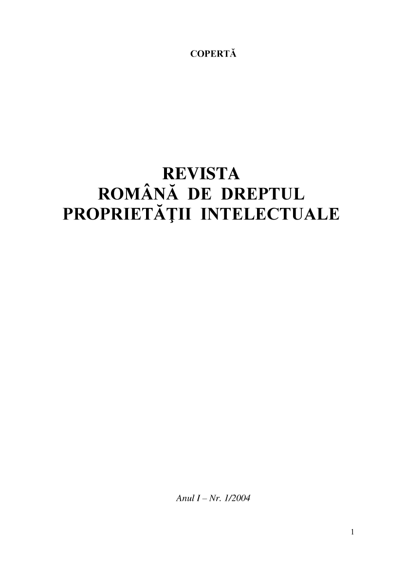 handle is hein.journals/rjoinpl2004 and id is 1 raw text is: 

COPERTÁ


          REVISTA
   ROMANA DE DREPTUL
PROPRIETATII INTELECTUALE















           Anul I - Nr. 1/2004


