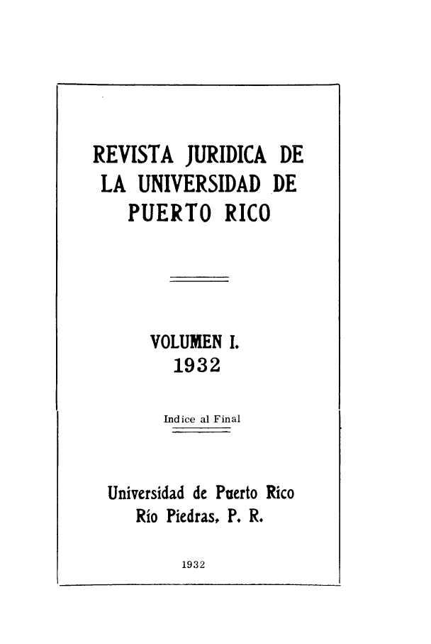 handle is hein.journals/rjupurco1 and id is 1 raw text is: REVISTA JURIDICA DE
LA UNIVERSIDAD DE
PUERTO RICO
VOLUMEN 1.
1932
Indice al Final
Universidad de Puerto Rico
Rio Piedras, P. R.

1932



