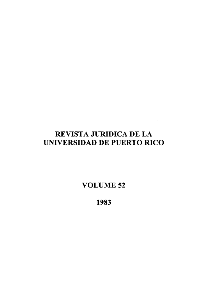handle is hein.journals/rjupurco52 and id is 1 raw text is: REVISTA JURIDICA DE LA
UNIVERSIDAD DE PUERTO RICO
VOLUME 52
1983


