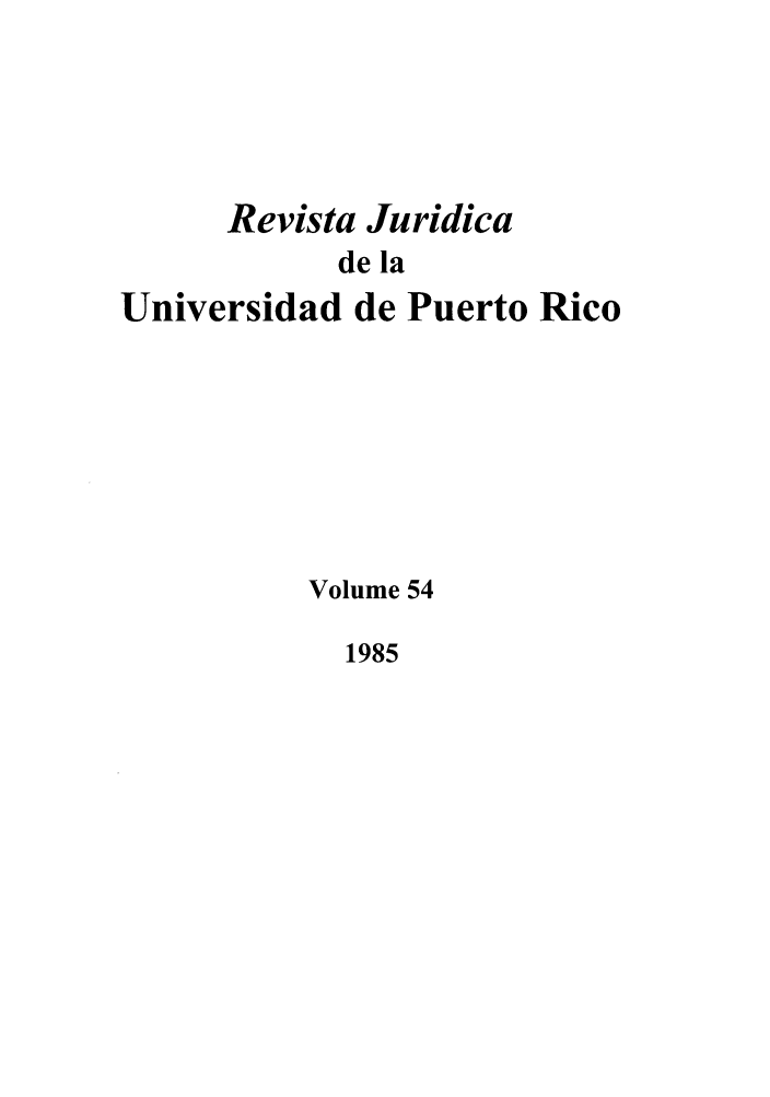 handle is hein.journals/rjupurco54 and id is 1 raw text is: Revista Juridica
de la
Universidad de Puerto Rico

Volume 54

1985


