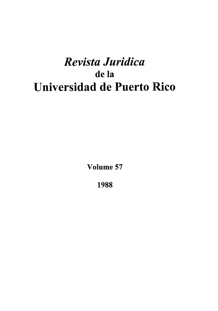 handle is hein.journals/rjupurco57 and id is 1 raw text is: Revista Juridica
de la
Universidad de Puerto Rico

Volume 57

1988


