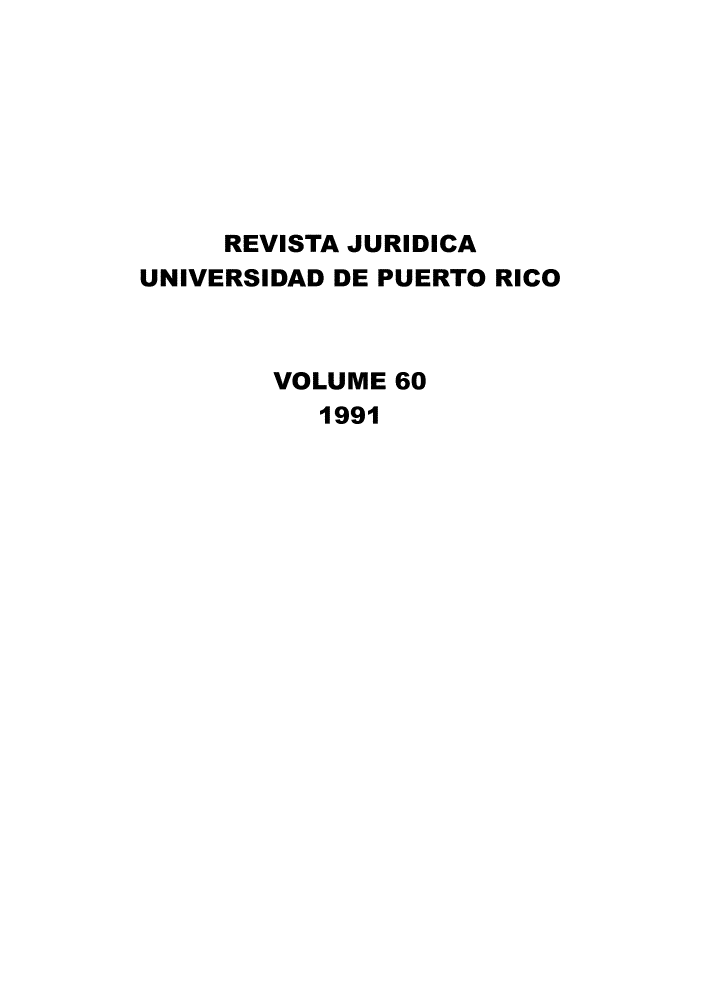 handle is hein.journals/rjupurco60 and id is 1 raw text is: 







     REVISTA JURIDICA
UNIVERSIDAD DE PUERTO RICO



        VOLUME 60
           1991


