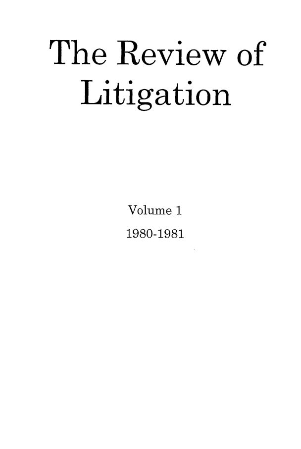 handle is hein.journals/rol1 and id is 1 raw text is: The Review of
Litigation
Volume I

1980-1981


