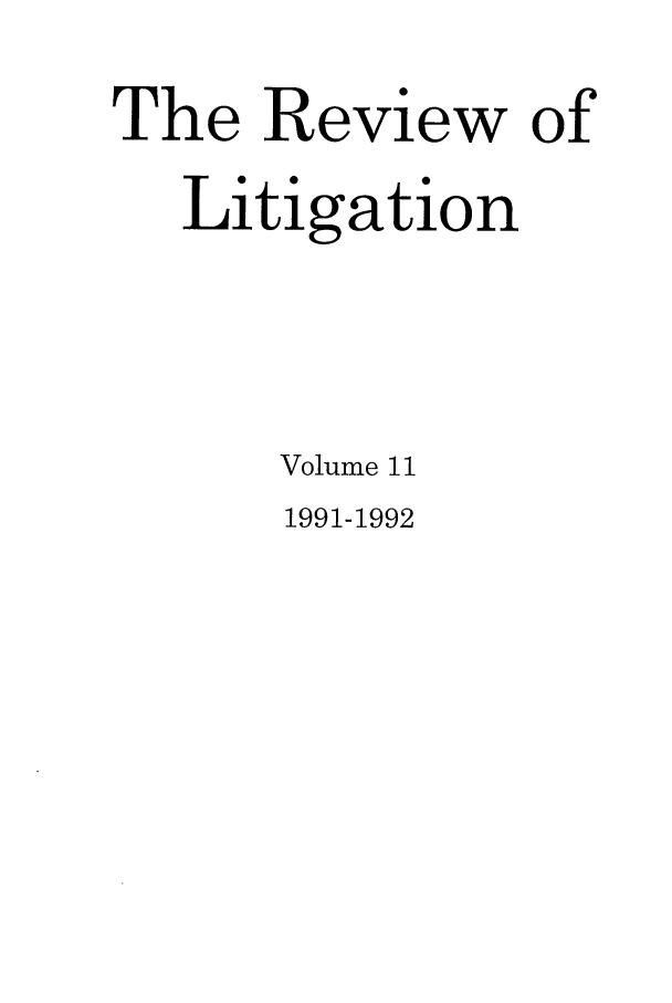 handle is hein.journals/rol11 and id is 1 raw text is: The Review of
Litigation
Volume 11

1991-1992


