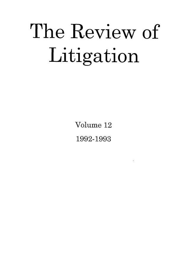 handle is hein.journals/rol12 and id is 1 raw text is: The Review of
Litigation
Volume 12

1992-1993



