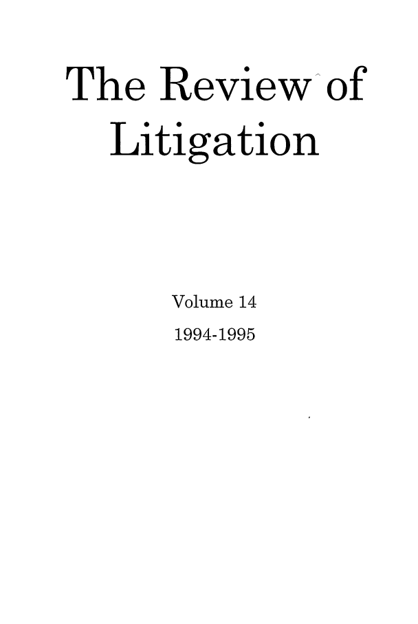 handle is hein.journals/rol14 and id is 1 raw text is: The Review of
Litigation
Volume 14

1994-1995



