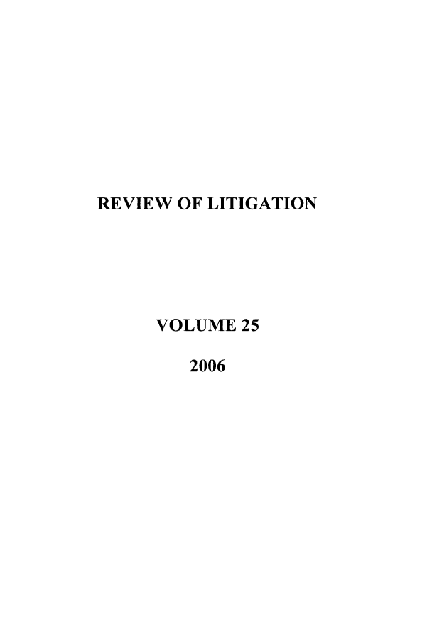 handle is hein.journals/rol25 and id is 1 raw text is: REVIEW OF LITIGATION
VOLUME 25
2006


