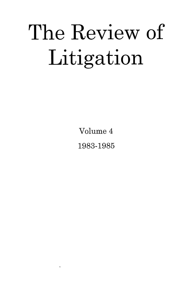 handle is hein.journals/rol4 and id is 1 raw text is: The Review of
Litigation
Volume 4

1983-1985


