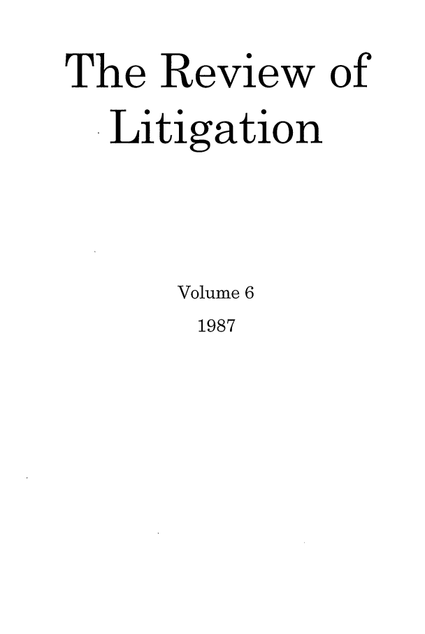 handle is hein.journals/rol6 and id is 1 raw text is: The Review of
Litigation
Volume 6

1987


