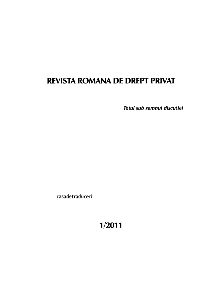 handle is hein.journals/ronrev2011 and id is 1 raw text is: REVISTA ROMANA DE DREPT PRIVAT
Totul sub semnul discutiei

casadetra duceri

1/2011


