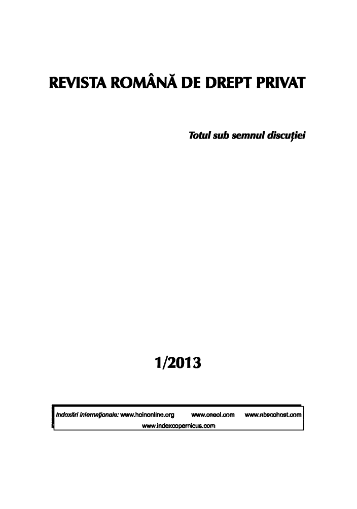 handle is hein.journals/ronrev2013 and id is 1 raw text is: REVISTA ROMANA DE DREPT PRIVAT
Totul sub semnul disculiei
1/2013

indoxiri infemayonale: www.hoinonline.org  www.ceeol.com  www.ebscohost.com
www.indexcopernicus.com


