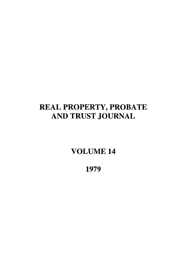 handle is hein.journals/rpptj14 and id is 1 raw text is: REAL PROPERTY, PROBATE
AND TRUST JOURNAL
VOLUME 14
1979


