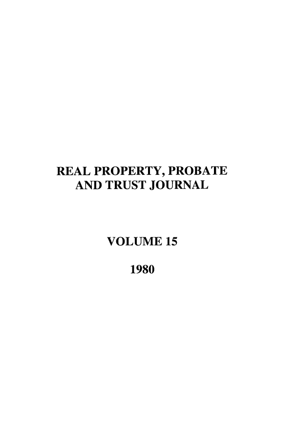 handle is hein.journals/rpptj15 and id is 1 raw text is: REAL PROPERTY, PROBATE
AND TRUST JOURNAL
VOLUME 15
1980


