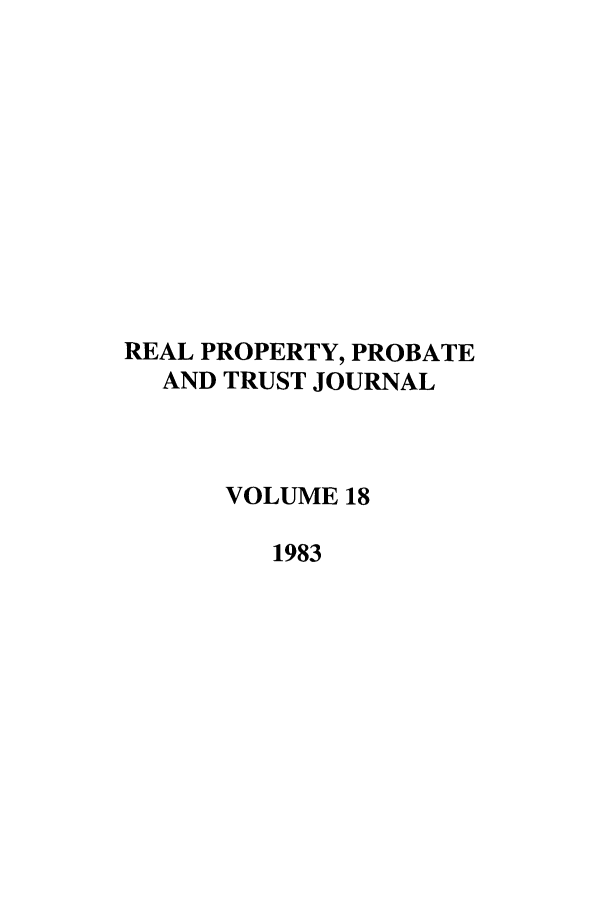 handle is hein.journals/rpptj18 and id is 1 raw text is: REAL PROPERTY, PROBATE
AND TRUST JOURNAL
VOLUME 18
1983


