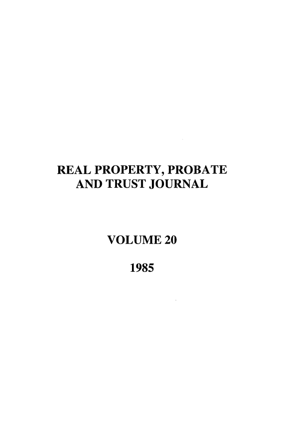 handle is hein.journals/rpptj20 and id is 1 raw text is: REAL PROPERTY, PROBATE
AND TRUST JOURNAL
VOLUME 20
1985


