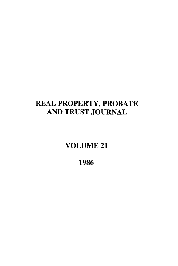 handle is hein.journals/rpptj21 and id is 1 raw text is: REAL PROPERTY, PROBATE
AND TRUST JOURNAL
VOLUME 21
1986


