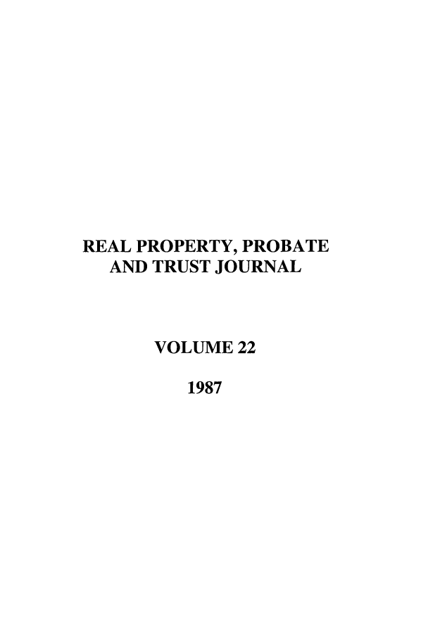 handle is hein.journals/rpptj22 and id is 1 raw text is: REAL PROPERTY, PROBATE
AND TRUST JOURNAL
VOLUME 22
1987


