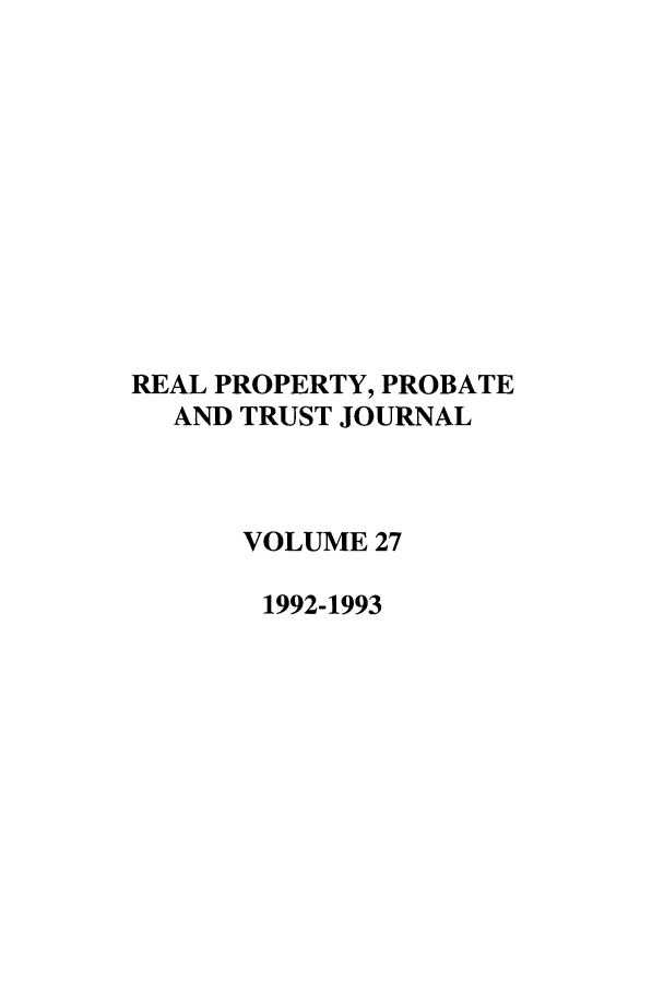 handle is hein.journals/rpptj27 and id is 1 raw text is: REAL PROPERTY, PROBATE
AND TRUST JOURNAL
VOLUME 27
1992-1993


