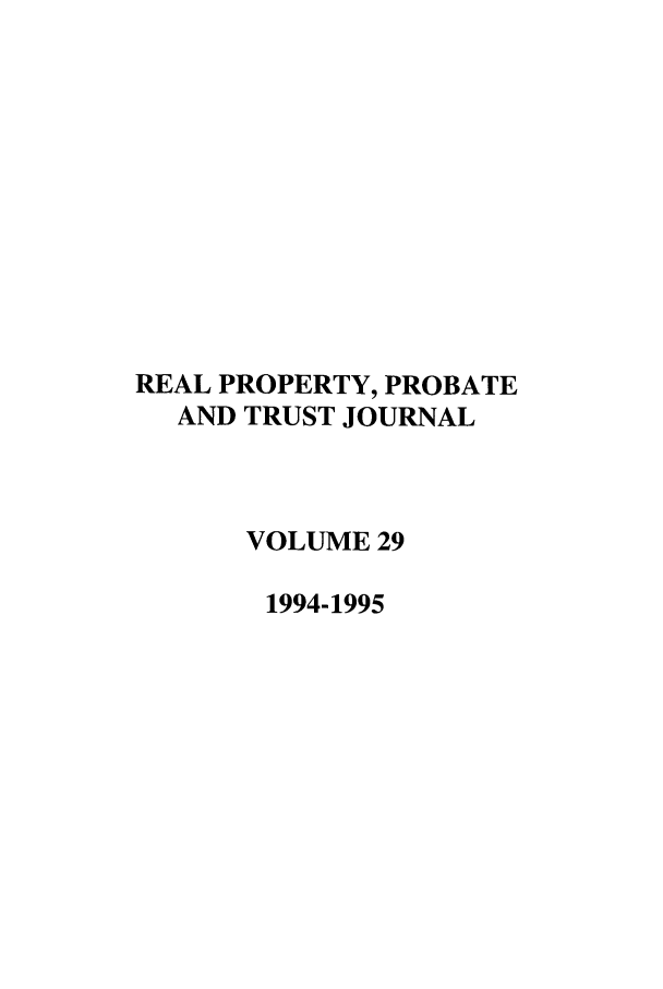 handle is hein.journals/rpptj29 and id is 1 raw text is: REAL PROPERTY, PROBATE
AND TRUST JOURNAL
VOLUME 29
1994-1995


