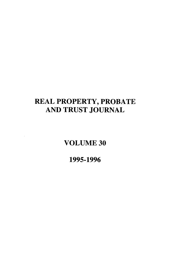 handle is hein.journals/rpptj30 and id is 1 raw text is: REAL PROPERTY, PROBATE
AND TRUST JOURNAL
VOLUME 30
1995-1996



