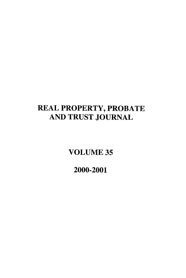 handle is hein.journals/rpptj35 and id is 1 raw text is: REAL PROPERTY, PROBATE
AND TRUST JOURNAL
VOLUME 35
2000-2001


