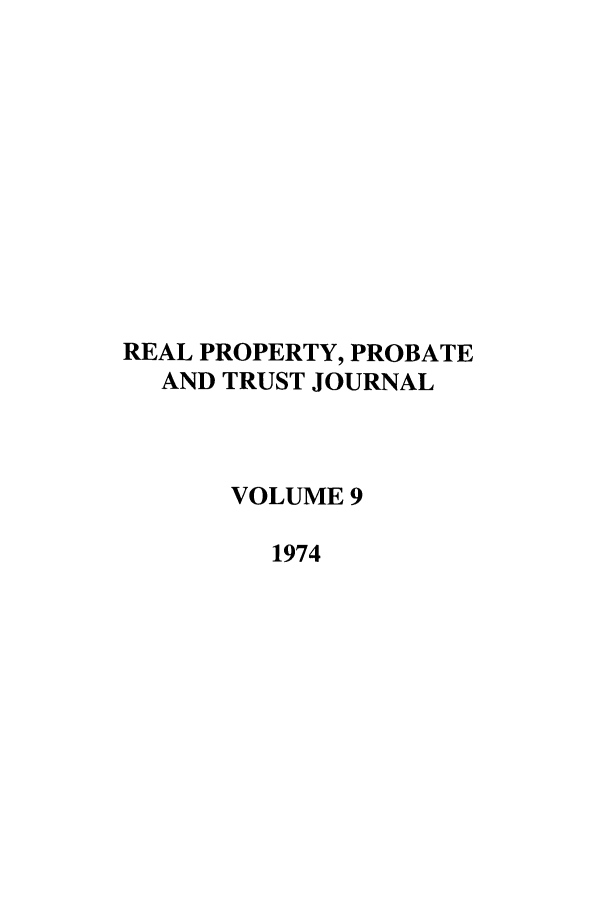 handle is hein.journals/rpptj9 and id is 1 raw text is: REAL PROPERTY, PROBATE
AND TRUST JOURNAL
VOLUME 9
1974


