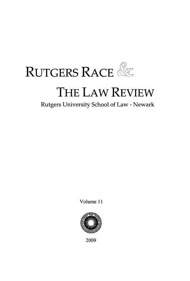 handle is hein.journals/rrace11 and id is 1 raw text is: RUTGERS RACE Vi
THE LAW REVIEW
Rutgers University School of Law - Newark
Volume 11

2009



