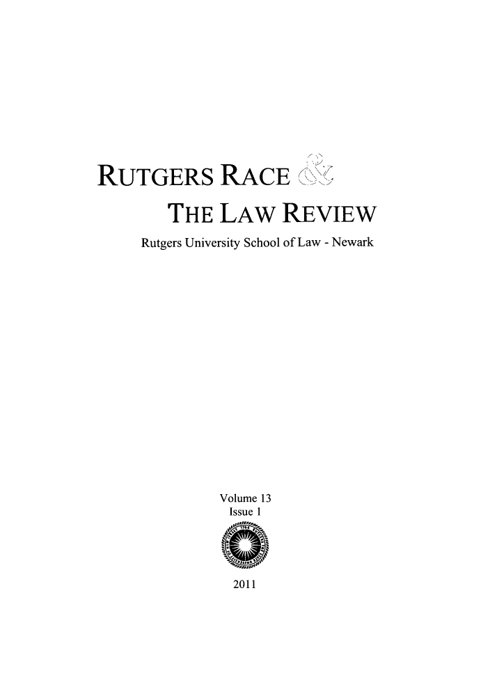 handle is hein.journals/rrace13 and id is 1 raw text is: RUTGERS RACE

7

THE LAW REVIEW
Rutgers University School of Law - Newark
Volume 13
Issue 1

2011


