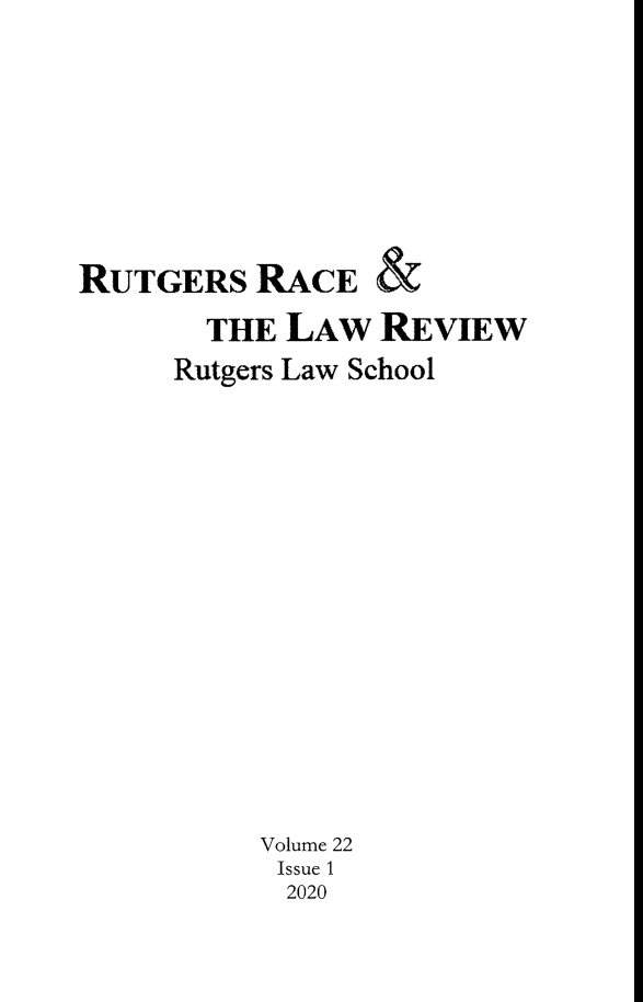 handle is hein.journals/rrace22 and id is 1 raw text is: RUTGERS RACE &
THE LAW REVIEW
Rutgers Law School
Volume 22
Issue 1
2020


