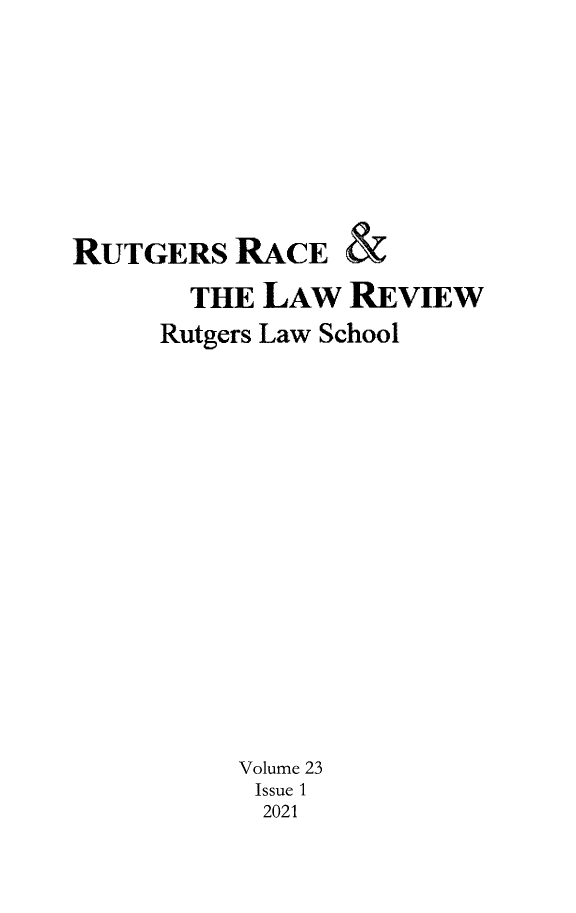 handle is hein.journals/rrace23 and id is 1 raw text is: 









RUTGERS   RACE   &

       THE  LAW  REVIEW

     Rutgers Law School

















          Volume 23
          Issue 1
            2021


