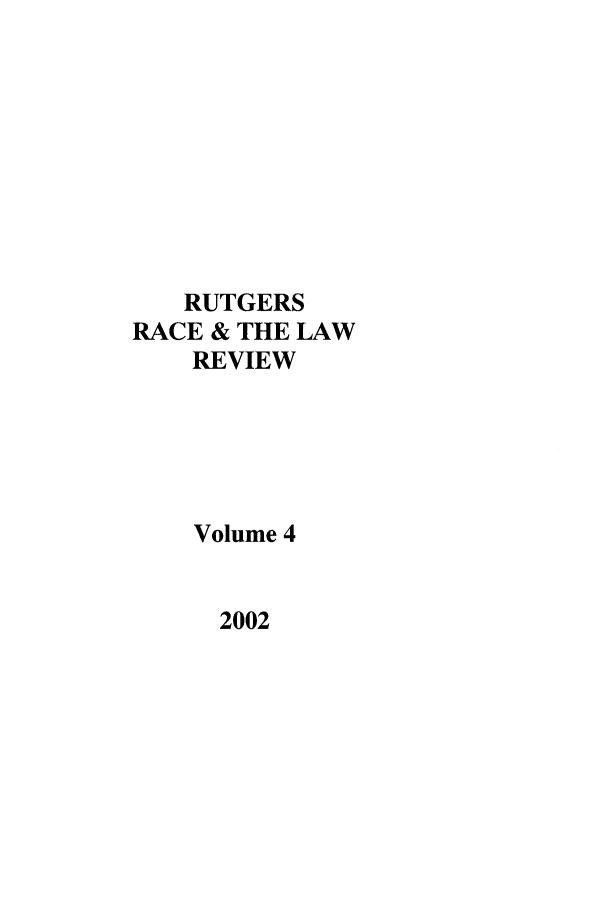 handle is hein.journals/rrace4 and id is 1 raw text is: RUTGERS
RACE & THE LAW
REVIEW
Volume 4

2002


