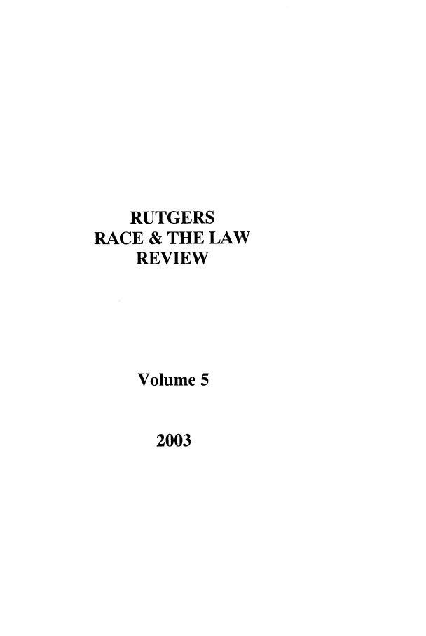 handle is hein.journals/rrace5 and id is 1 raw text is: RUTGERS
RACE & THE LAW
REVIEW
Volume 5

2003


