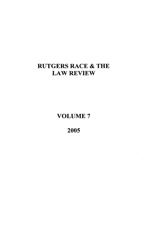 handle is hein.journals/rrace7 and id is 1 raw text is: RUTGERS RACE & THE
LAW REVIEW
VOLUME 7
2005


