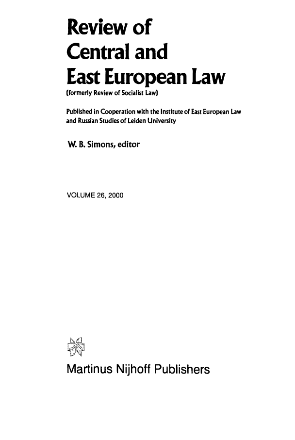 handle is hein.journals/rsl26 and id is 1 raw text is: Review of
Central and
East European Law
(formerly Review of Socialist Law)
Published in Cooperation with the Institute of East European Law
and Russian Studies of Leiden University
W. B. Simons, editor
VOLUME 26, 2000
Martinus Nijhoff Publishers


