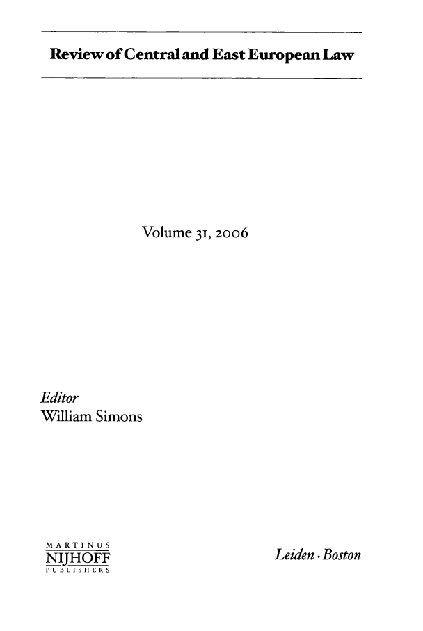 handle is hein.journals/rsl31 and id is 1 raw text is: Review of Central and East European Law

Volume 31, 2006
Editor
William Simons

MARTINUS
NIJHOFF
PUBLISHERS

Leiden Boston


