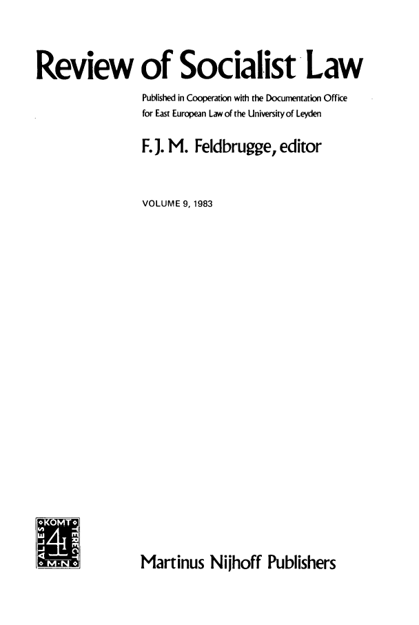 handle is hein.journals/rsl9 and id is 1 raw text is: Review of Socialist Law
Published in Cooperation with the Documentation Office
for East European Law of the University of Leyden
F. J. M. Feldbrugge, editor
VOLUME 9, 1983

Martinus Nijhoff Publishers


